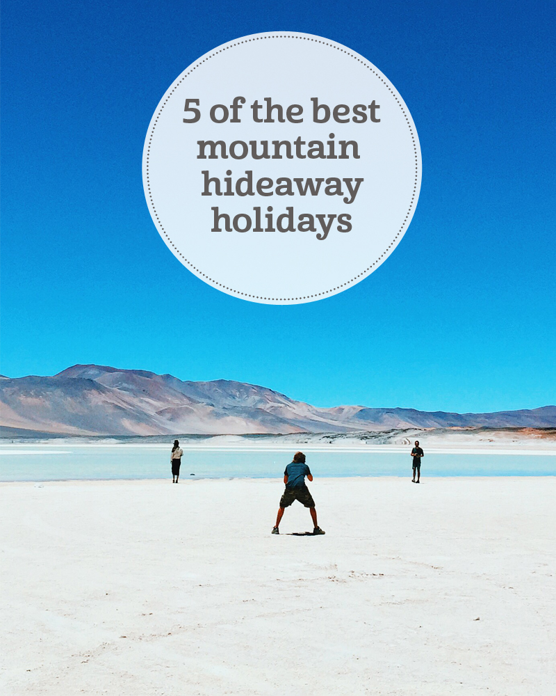 the i-escape blog / 5 of the best mountain hideaway holidays